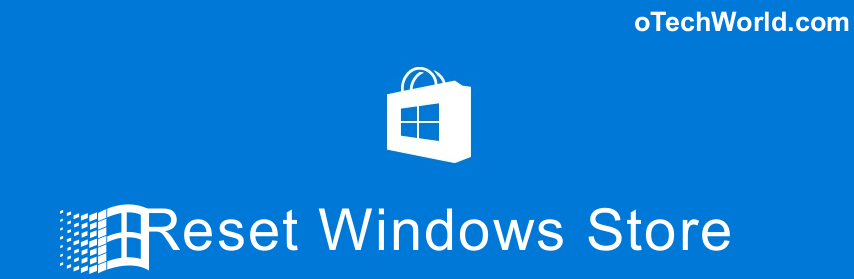 How To Reset Windows Store In Windows 10 - oTechWorld