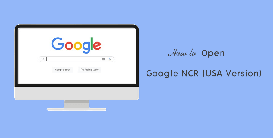 How to Open Google NCR (USA Version) From Any Country - oTechWorld