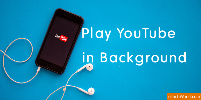 How To Play YouTube Videos In Background (Android & iOS) - oTechWorld