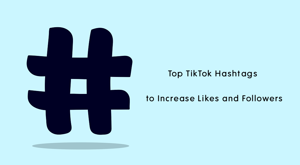 Top TikTok Hashtags to Increase Likes and Followers