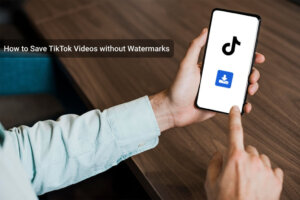 How to Save TikTok Videos Without Watermark