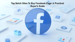Top Notch Sites To Buy Facebook Page_ A Practical Buyer’s Guide