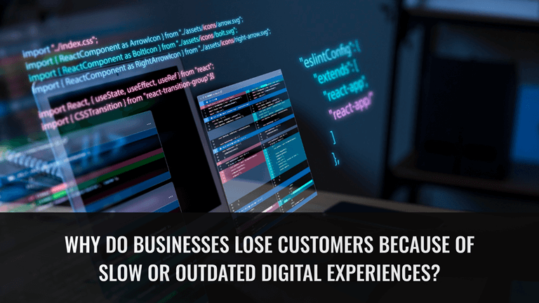 Why Do Businesses Lose Customers Because of Slow or Outdated Digital Experiences