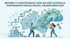 Beyond IT Maintenance How an MSP Australia Partnership Drives Digital Transformation