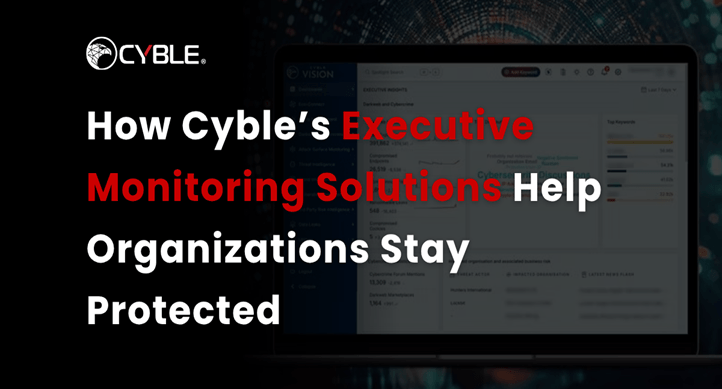 How Cyble’s Executive Monitoring Solutions Help Organizations Stay Protected