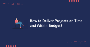 How To Deliver Projects On Time And Within Budget