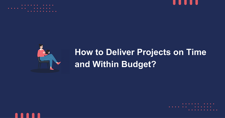 How To Deliver Projects On Time And Within Budget