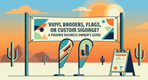 Vinyl Banners, Flags, or Custom Signage A Phoenix Business Owner's Guide
