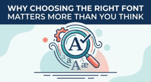 Why Choosing the Right Font Matters More Than You Think