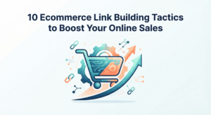 10 Ecommerce Link Building Tactics to Boost Your Online Sales