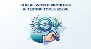 10 Real-World Problems AI Testing Tools Solve