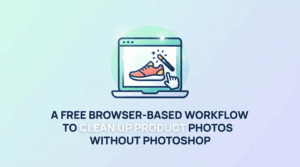 A Free Browser-Based Workflow to Clean Up Product Photos Without Photoshop