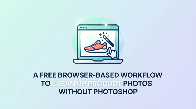 A Free Browser-Based Workflow to Clean Up Product Photos Without Photoshop