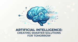 Artificial Intelligence Creating Smarter Solutions for Tomorrow