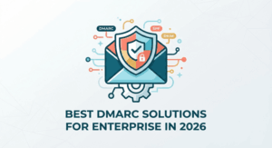 Best DMARC Solutions for Enterprise in 2026