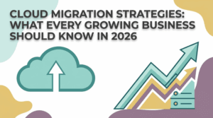 Cloud Migration Strategies What Every Growing Business Should Know in 2026
