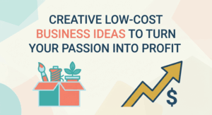 Creative Low-Cost Business Ideas To Turn Your Passion Into Profit