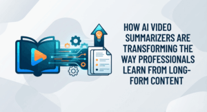 How AI Video Summarizers Are Transforming the Way Professionals Learn From Long-Form Content