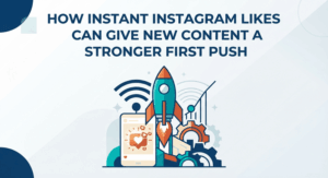 How Instant Instagram Likes Can Give New Content a Stronger First Push