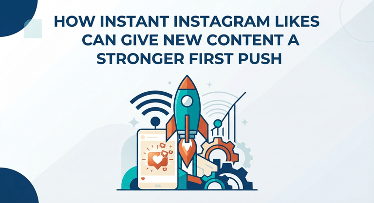 How Instant Instagram Likes Can Give New Content a Stronger First Push