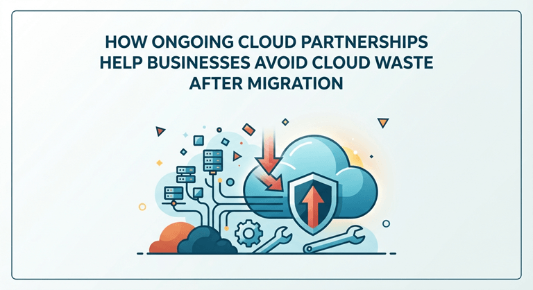 How Ongoing Cloud Partnerships Help Businesses Avoid Cloud Waste After Migration