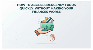 How to Access Emergency Funds Quickly Without Making Your Finances Worse