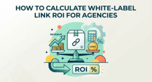 How to Calculate White-Label Link ROI for Agencies