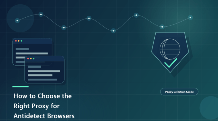 How to Choose the Right Proxy for Antidetect Browsers and Multi-Account Workflows