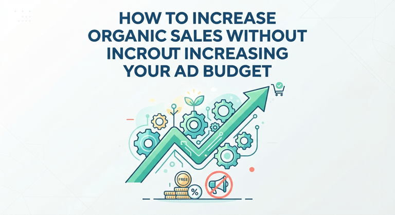 How to Increase Organic Sales Without Increasing Your Ad Budget