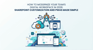 How to Modernize Your Team's Digital Workspace in 2026 SharePoint Customization and PWAs Made Simple