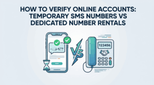 How to Verify Online Accounts Temporary SMS Numbers vs Dedicated Number Rentals
