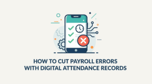 How to cut payroll errors with digital attendance records