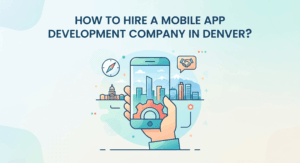 How to hire a mobile app development company in Denver