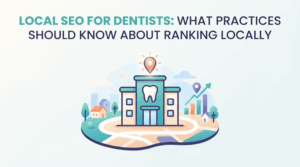 Local SEO for Dentists What Practices Should Know About Ranking Locally