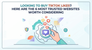 Looking to Buy TikTok Likes Here Are the 6 Most Trusted Websites Worth Considering