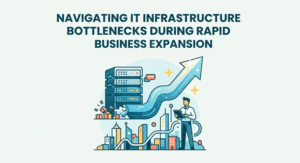 Navigating IT Infrastructure Bottlenecks During Rapid Business Expansion