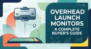 Overhead Launch Monitors A Complete Buyer's Guide