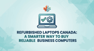 Refurbished Laptops Canada A Smarter Way to Buy Reliable Business Computers