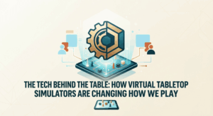 The Tech Behind the Table How Virtual Tabletop Simulators Are Changing How We Play