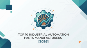 Top 10 Industrial Automation Parts Manufacturers [2026]