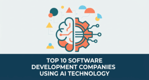 Top 10 Software Development Companies Using AI Technology