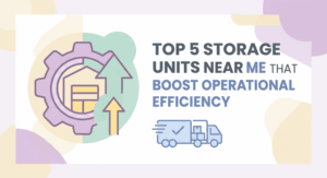 Top 5 Storage Units Near Me That Boost Operational Efficiency