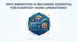 Why Animation Is Becoming Essential For Everyday Work Operations