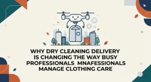 Why Dry Cleaning Delivery Is Changing the Way Busy Professionals Manage Clothing Care