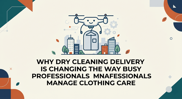 Why Dry Cleaning Delivery Is Changing the Way Busy Professionals Manage Clothing Care