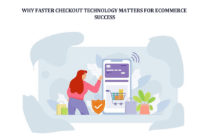 Why Faster Checkout Technology Matters for eCommerce Success