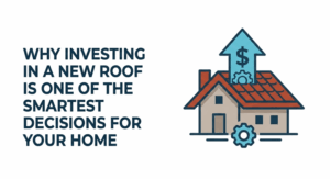 Why Investing in a New Roof Is One of the Smartest Decisions for Your Home