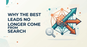 Why the Best Leads No Longer Come From Search