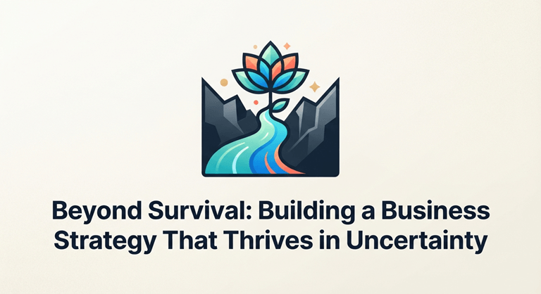 Beyond Survival Building a Business Strategy That Thrives in Uncertainty