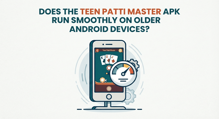 Does the Teen Patti Master APK Run Smoothly on Older Android Devices